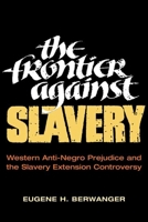 The Frontier Against Slavery: Western Anti-Negro Prejudice and the Slavery Extension Controversy 0252001583 Book Cover