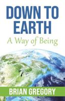 Down to Earth: A Way of Being 1834188490 Book Cover