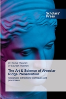 The Art & Science of Alveolar Ridge Preservation: Atraumatic extractions techniques and procedures. 6138830644 Book Cover