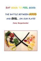 Eat Good to Feel Good: The Battle Between Good and Evil...on Our Plate! 1535004967 Book Cover