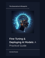 Fine-Tuning & Deploying AI Models: A Practical Guide (The Generative AI Blueprint) B0FXL45FFP Book Cover