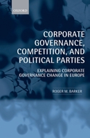 Corporate Governance, Competition, and Political Parties: Explaining Corporate Governance Change in Europe 0199576815 Book Cover