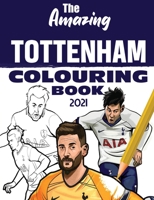 The Amazing Tottenham Colouring Book 2021 1914507193 Book Cover