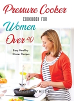Pressure Cooker Cookbook for Women Over 40: Easy Healthy Dinner Recipes - null Book Cover