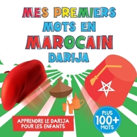 Mes Premiers Mots en Marocain Darija: Apprendre le Marocain Darija pour les enfants, Lettres, Chiffres, Couleurs, Fruits et Animaux B096LWMCT5 Book Cover