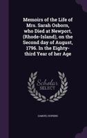 Memoirs of the Life of Mrs. Sarah Osborn: Who Died at Newport, (Rhode-Island), on the Second Day of August, 1796, in the Eighty-Third Year of Her Age. 1275678645 Book Cover