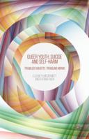 Queer Youth, Suicide and Self-Harm: Troubled Subjects, Troubling Norms 1349668133 Book Cover