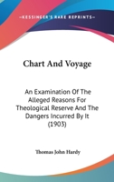 Chart And Voyage: An Examination Of The Alleged Reasons For Theological Reserve And The Dangers Incurred By It 1012957225 Book Cover