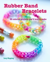 Rubber Band Bracelets: 35 colorful projects you'll love to make 1782491597 Book Cover