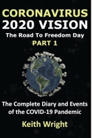 Coronavirus: 2020 Vision. The road to Freedom Day.: The complete diary and events of the COVID-19 pandemic. PART 1. B09B23JGK8 Book Cover