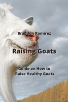 Raising Goats: Guide on How to Raise Healthy Goats 9601927654 Book Cover