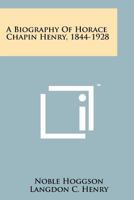 A Biography Of Horace Chapin Henry, 1844-1928 1258119889 Book Cover