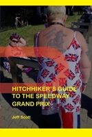 Hitchhiker's Guide to the Speedway Grand Prix: One Man's Far-flung Summer Behind the Scenes 0956861857 Book Cover