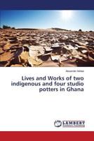 Lives and Works of two indigenous and four studio potters in Ghana 3659824763 Book Cover
