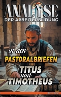 Analyse der Arbeiterbildung in den Pastoralbriefen Titus und Timotheus (Die Lehre Von der Arbeit In der Bibel) (German Edition) B0D2G67FTP Book Cover