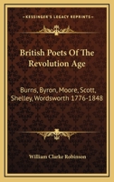 British Poets of the Revolution Age: (Burns, Byron, Moore, Scott, Shelley, Wordsworth) 1776-1848 1146627394 Book Cover