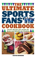 The Ultimate Sports Fans' Cookbook: Festive Recipes for Inside the Home and Outside the Stadium 1626364079 Book Cover