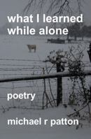 What I Learned while Alone 1953996361 Book Cover