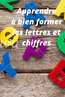 Apprendre à bien former les lettres et chiffres B089TWN5GY Book Cover