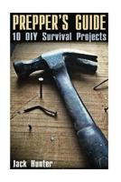 Prepper's Guide: 10 DIY Survival Projects: 1547195959 Book Cover