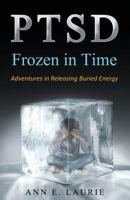 Ptsd: Frozen in Time: Adventures in Releasing Buried Energy 1523404655 Book Cover