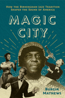 Magic City: How the Birmingham Jazz Tradition Shaped the Sound of America 1469676885 Book Cover