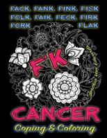 F'k Cancer - Coping & Coloring: The Adult Coloring Book Full of Stress-Relieving Coloring Pages to Support Cancer Survivors & Cancer Awareness Because... Cancer Sucks 1534619674 Book Cover