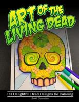 Art of the Living Dead: 101 Delightful Dead Designs for Coloring 1539535622 Book Cover