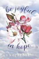 Be Joyful in Hope Notebook: Inspirational 6 x 9 Notebook with Scripture Verses 1081654953 Book Cover