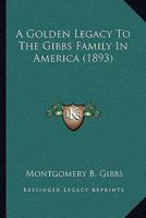 A Golden Legacy To The Gibbs Family In America 1165257106 Book Cover