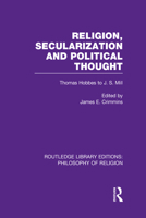 Religion, Secularization and Political Thought: Thomas Hobbes to J. S. Mill 0415822335 Book Cover