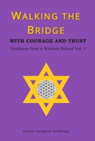 Walking The Bridge: With Courage And Trust - Guidance from a Wisdom School Vol. 4 0999641131 Book Cover