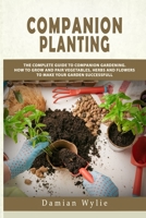 Companion Planting: The Complete Guide to Companion Gardening. How to Grow and Pair Vegetables, Herbs and Flowers to Make Your Garden Successfull B0892DFXWQ Book Cover