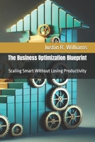 The Business Optimization Blueprint: Scaling Smart Without Losing Productivity B0FG1KXPF3 Book Cover