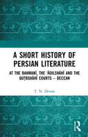 A Short History of Persian Literature: At the Bahmanī, the ‘Ādilshāhī and the Qutbshāhī Courts – Deccan 1032653485 Book Cover