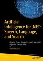 Artificial Intelligence for .Net: Speech, Language, and Search: Building Smart Applications with Microsoft Cognitive Services APIs 1484229487 Book Cover