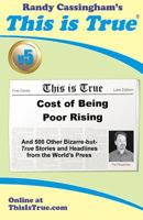 This is True [v5]: Cost of Being Poor Rising: And 500 Other Bizarre-but-True Stories and Headlines from the World's Press 093530925X Book Cover