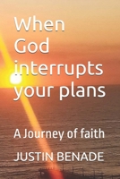 When God interrupts your plans: A Journey of faith B0HGFY7QSH Book Cover