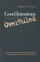 Good Intentions OverRuled: A Critique of Empowerment in the Routine Organization of Mental Health Services 0802078028 Book Cover