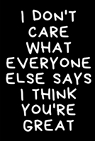 I Don't Care What Everyone Else Says I Think You're Great: Coworker Leaving Farewell Goodbye Journal, Funny Going Away Gift for Colleague or is Retirement Ready. Show them how much you will miss him o 1676898859 Book Cover