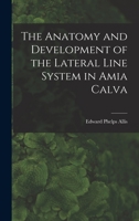 The Anatomy And Development Of The Lateral Line System In Amia Calva... 1019090146 Book Cover
