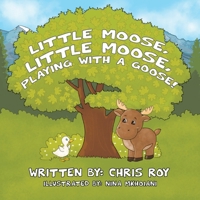 Little Moose, Little Moose, Playing With A Goose! 1777403049 Book Cover