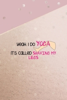 Yeah, I Do Yoga It's Called Shaving My Legs: All Purpose 6x9 Blank Lined Notebook Journal Way Better Than A Card Trendy Unique Gift Pink And Gold Points Shave 170429617X Book Cover