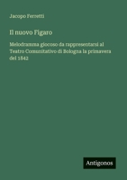 Il nuovo Figaro: Melodramma giocoso da rappresentarsi al Teatro Comunitativo di Bologna la primavera del 1842 (Italian Edition) 3385069297 Book Cover