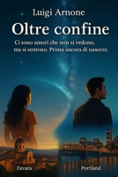 Oltre confine: Ci sono amori che non si vedono, ma si sentono. Prima ancora di nascere. (Italian Edition) B0FD8H7XC7 Book Cover