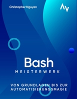 Bash Scripting Meisterwerk: Von Grundlagen bis zur Automatisierungsmagie B0C4MSGBYC Book Cover