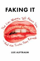 Faking It: The Lies Women Tell about Sex--And the Truths They Reveal 1580057659 Book Cover