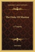 The Duke Of Mantua: A Tragedy 1432542680 Book Cover