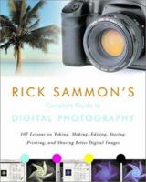 Rick Sammon's Complete Guide to Digital Photography: 107 Lessons on Taking, Making, Editing, Storing, Printing, and Sharing Better Digital Images 0393057291 Book Cover
