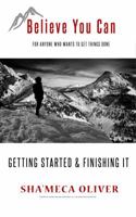 Believe You Can: Getting Started & Finishing It 0999152408 Book Cover